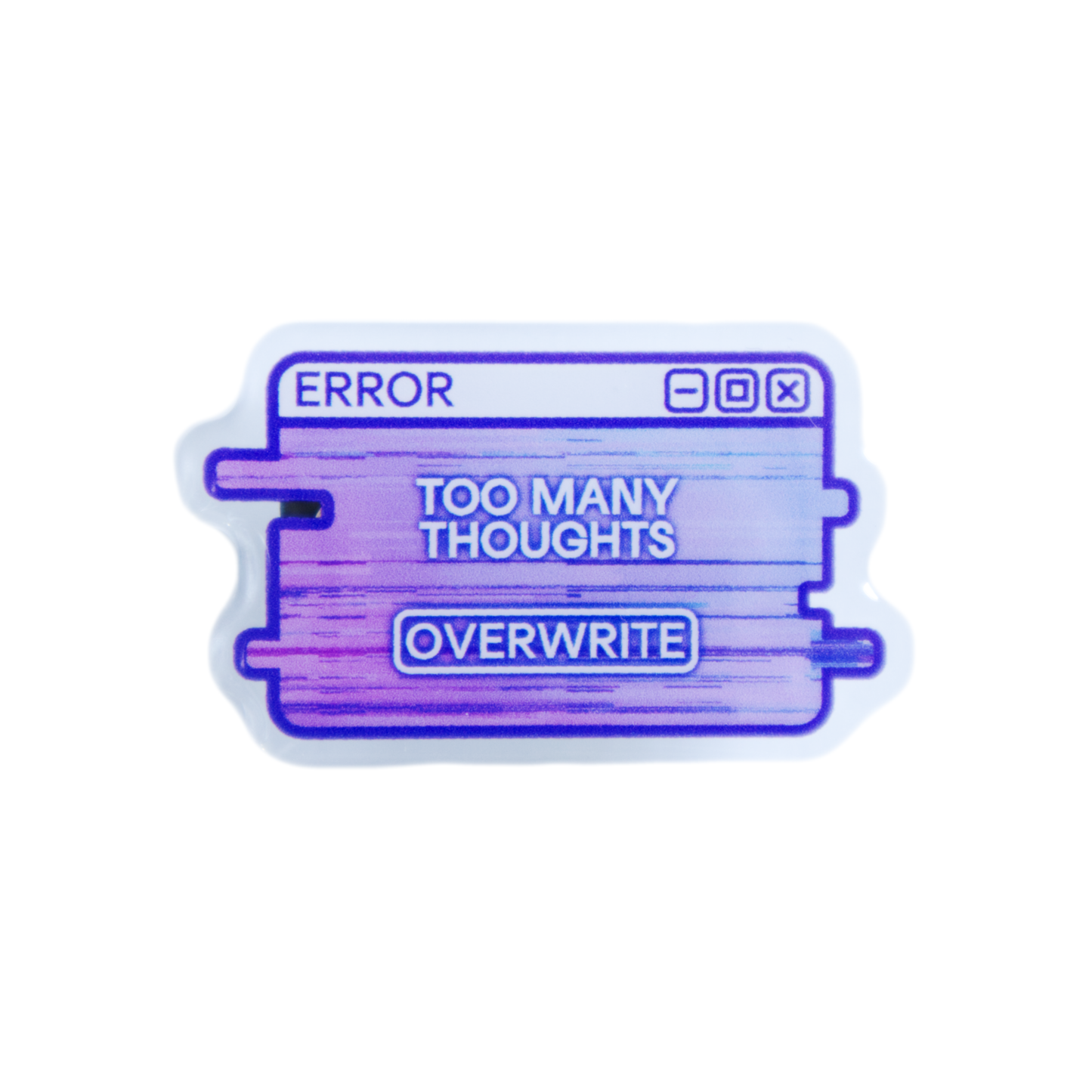 "Too Many Thoughts" System Message Acrylic Pin